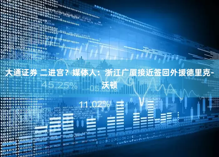 大通证券 二进宫？媒体人：浙江广厦接近签回外援德里克-沃顿
