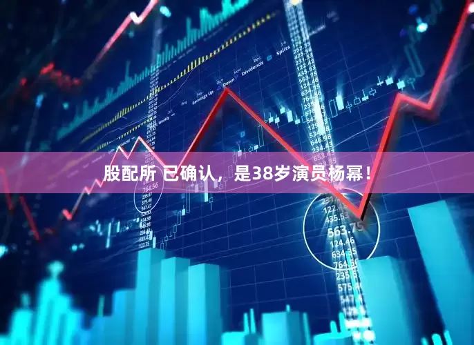 股配所 已确认，是38岁演员杨幂！