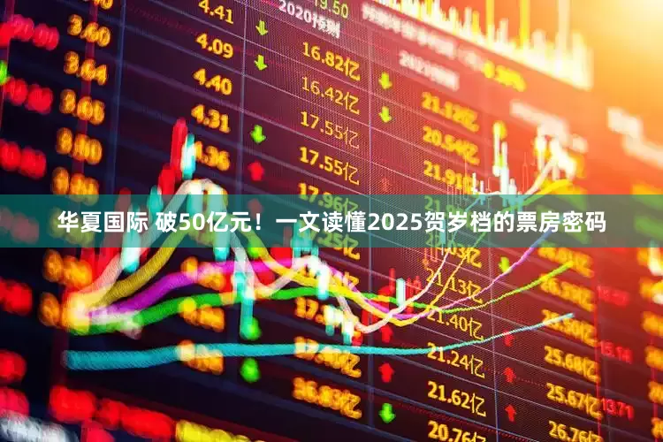 华夏国际 破50亿元！一文读懂2025贺岁档的票房密码